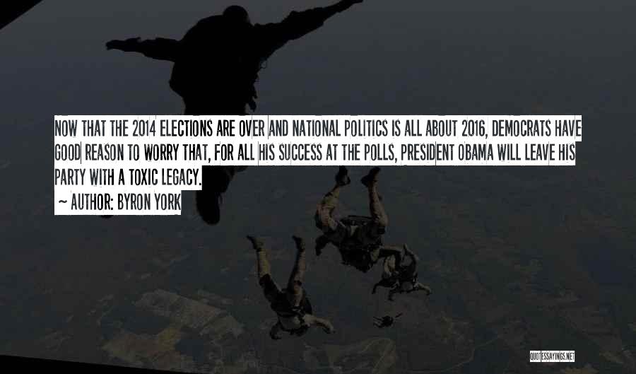 Byron York Quotes: Now That The 2014 Elections Are Over And National Politics Is All About 2016, Democrats Have Good Reason To Worry