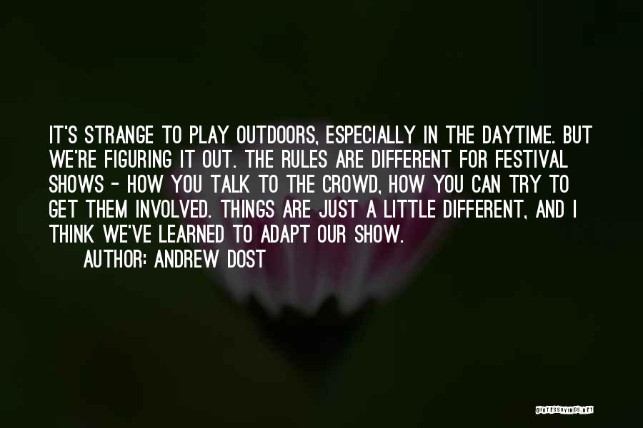 Andrew Dost Quotes: It's Strange To Play Outdoors, Especially In The Daytime. But We're Figuring It Out. The Rules Are Different For Festival