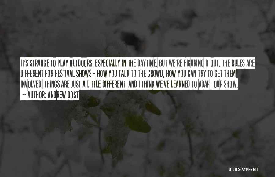 Andrew Dost Quotes: It's Strange To Play Outdoors, Especially In The Daytime. But We're Figuring It Out. The Rules Are Different For Festival