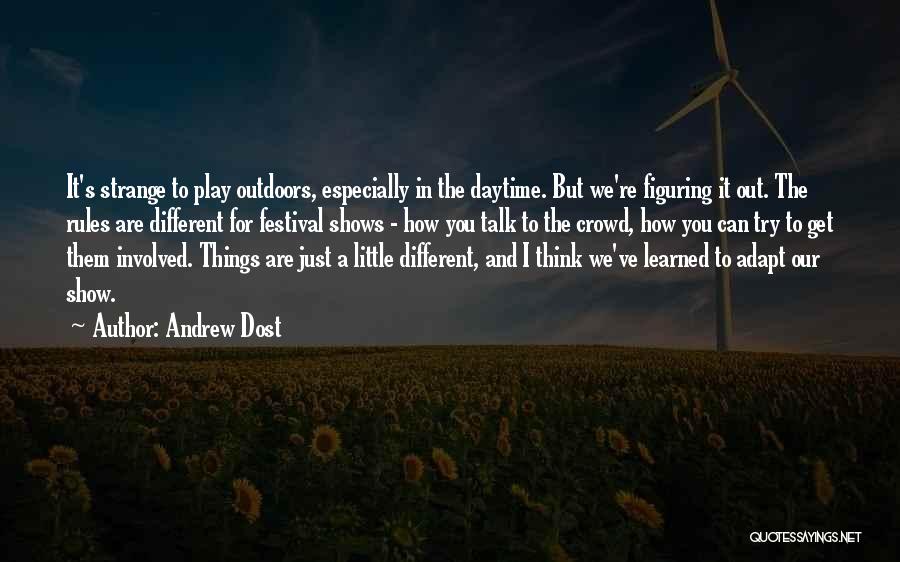 Andrew Dost Quotes: It's Strange To Play Outdoors, Especially In The Daytime. But We're Figuring It Out. The Rules Are Different For Festival