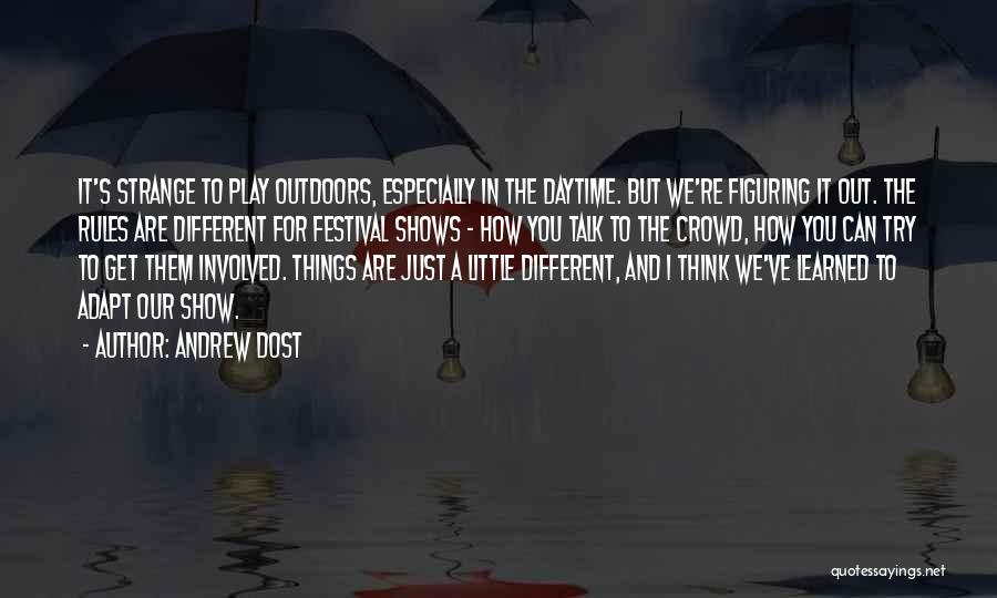 Andrew Dost Quotes: It's Strange To Play Outdoors, Especially In The Daytime. But We're Figuring It Out. The Rules Are Different For Festival