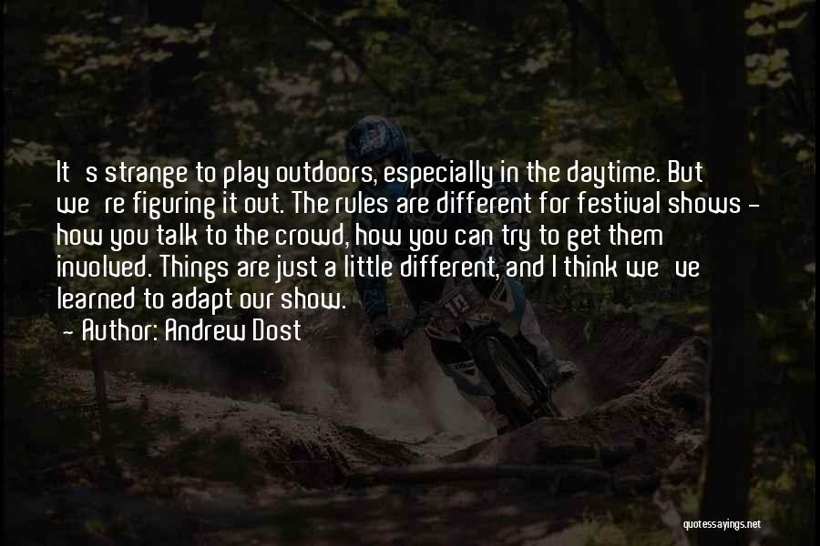 Andrew Dost Quotes: It's Strange To Play Outdoors, Especially In The Daytime. But We're Figuring It Out. The Rules Are Different For Festival
