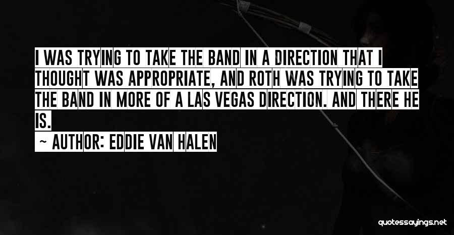 Eddie Van Halen Quotes: I Was Trying To Take The Band In A Direction That I Thought Was Appropriate, And Roth Was Trying To