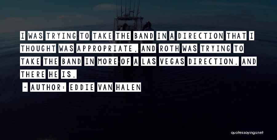 Eddie Van Halen Quotes: I Was Trying To Take The Band In A Direction That I Thought Was Appropriate, And Roth Was Trying To