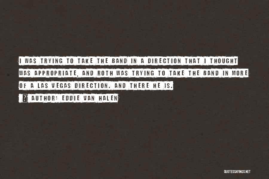 Eddie Van Halen Quotes: I Was Trying To Take The Band In A Direction That I Thought Was Appropriate, And Roth Was Trying To