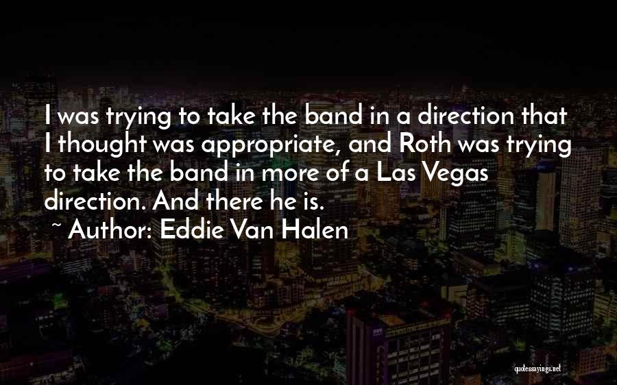 Eddie Van Halen Quotes: I Was Trying To Take The Band In A Direction That I Thought Was Appropriate, And Roth Was Trying To