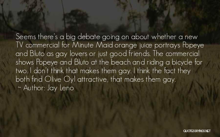 Jay Leno Quotes: Seems There's A Big Debate Going On About Whether A New Tv Commercial For Minute Maid Orange Juice Portrays Popeye