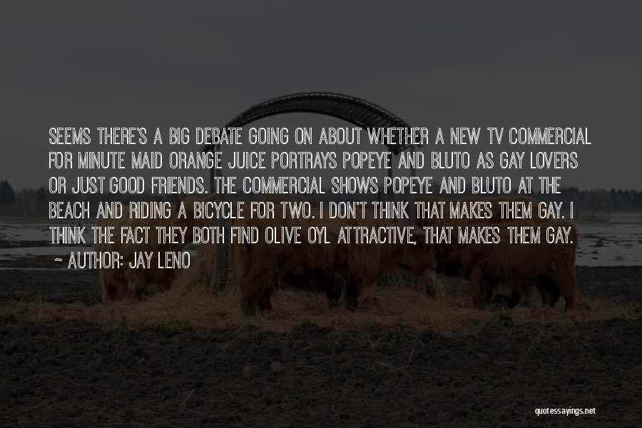 Jay Leno Quotes: Seems There's A Big Debate Going On About Whether A New Tv Commercial For Minute Maid Orange Juice Portrays Popeye