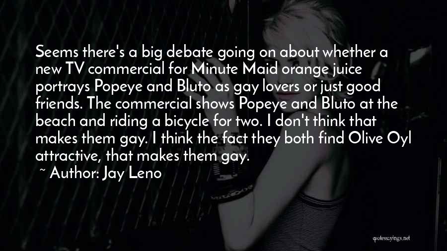 Jay Leno Quotes: Seems There's A Big Debate Going On About Whether A New Tv Commercial For Minute Maid Orange Juice Portrays Popeye