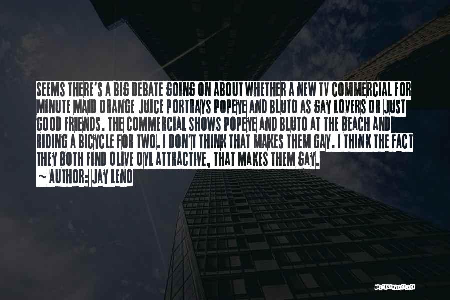 Jay Leno Quotes: Seems There's A Big Debate Going On About Whether A New Tv Commercial For Minute Maid Orange Juice Portrays Popeye