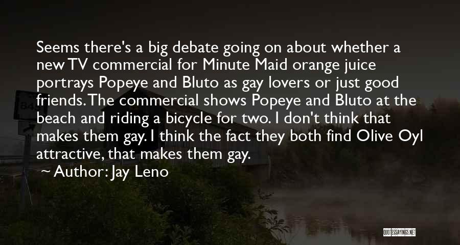 Jay Leno Quotes: Seems There's A Big Debate Going On About Whether A New Tv Commercial For Minute Maid Orange Juice Portrays Popeye