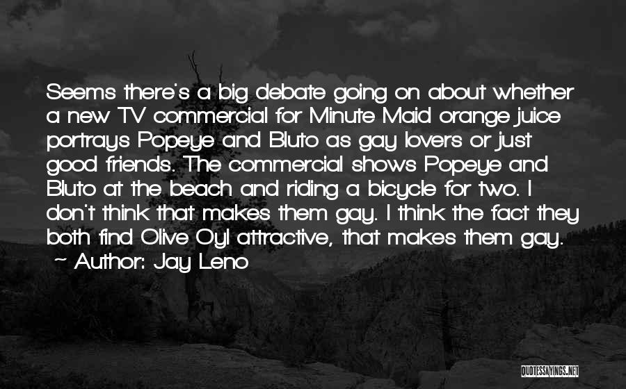 Jay Leno Quotes: Seems There's A Big Debate Going On About Whether A New Tv Commercial For Minute Maid Orange Juice Portrays Popeye