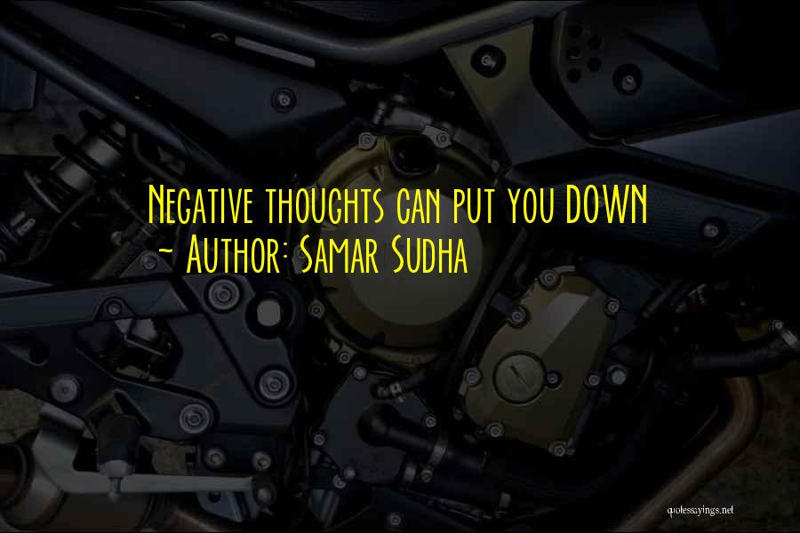 Samar Sudha Quotes: Negative Thoughts Can Put You Down