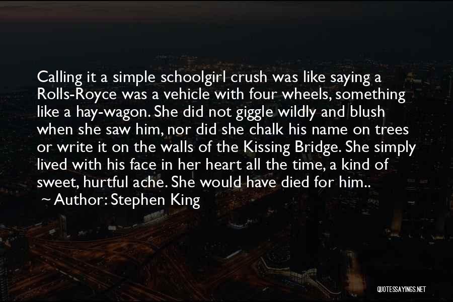 Stephen King Quotes: Calling It A Simple Schoolgirl Crush Was Like Saying A Rolls-royce Was A Vehicle With Four Wheels, Something Like A