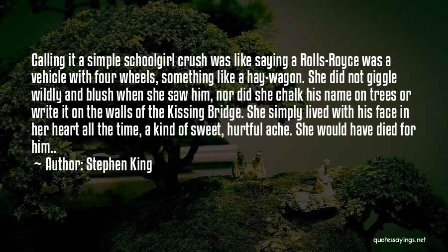 Stephen King Quotes: Calling It A Simple Schoolgirl Crush Was Like Saying A Rolls-royce Was A Vehicle With Four Wheels, Something Like A