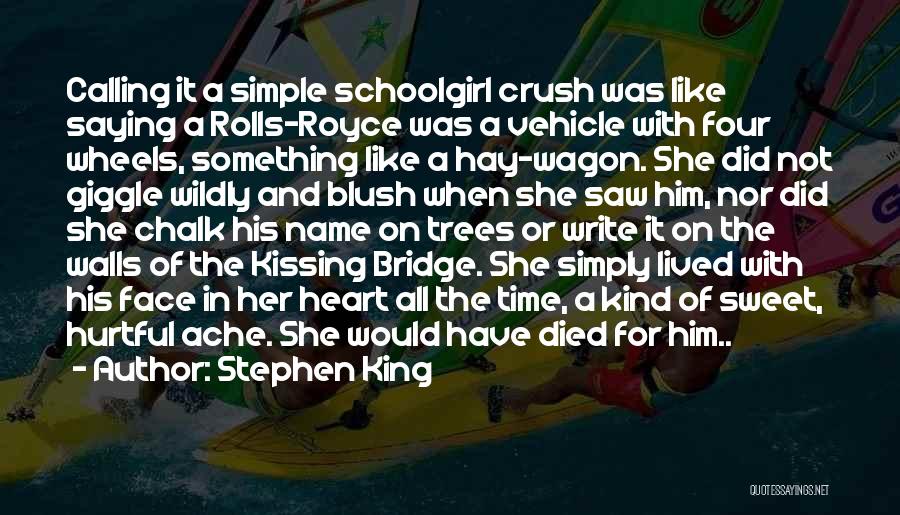 Stephen King Quotes: Calling It A Simple Schoolgirl Crush Was Like Saying A Rolls-royce Was A Vehicle With Four Wheels, Something Like A