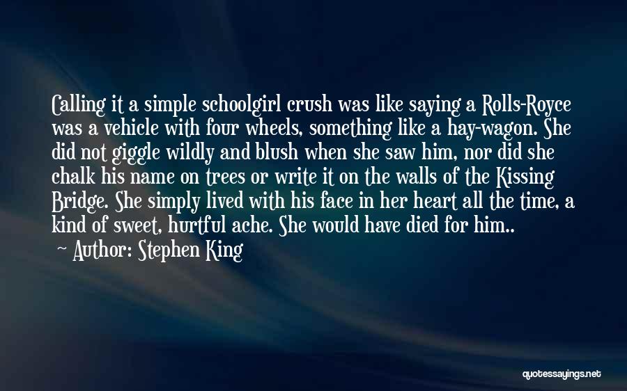 Stephen King Quotes: Calling It A Simple Schoolgirl Crush Was Like Saying A Rolls-royce Was A Vehicle With Four Wheels, Something Like A