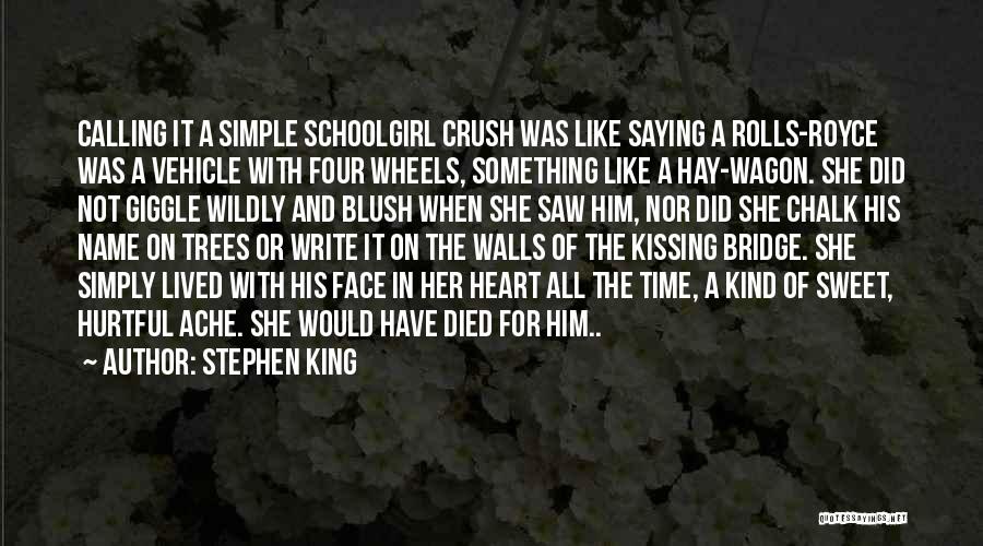 Stephen King Quotes: Calling It A Simple Schoolgirl Crush Was Like Saying A Rolls-royce Was A Vehicle With Four Wheels, Something Like A