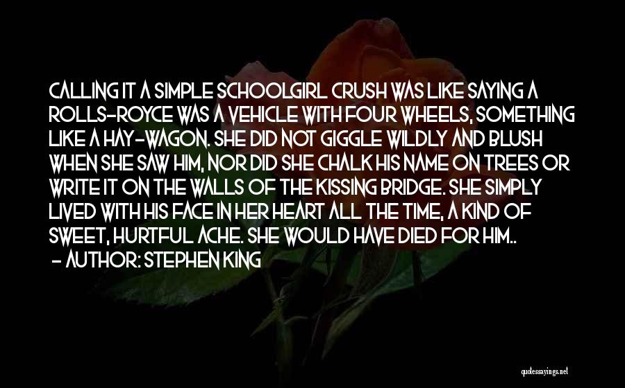 Stephen King Quotes: Calling It A Simple Schoolgirl Crush Was Like Saying A Rolls-royce Was A Vehicle With Four Wheels, Something Like A
