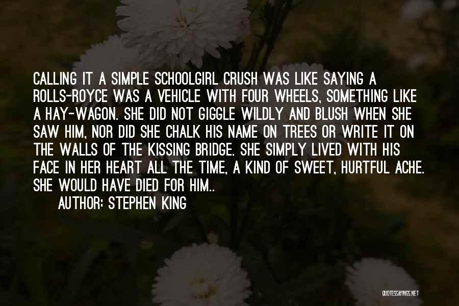 Stephen King Quotes: Calling It A Simple Schoolgirl Crush Was Like Saying A Rolls-royce Was A Vehicle With Four Wheels, Something Like A
