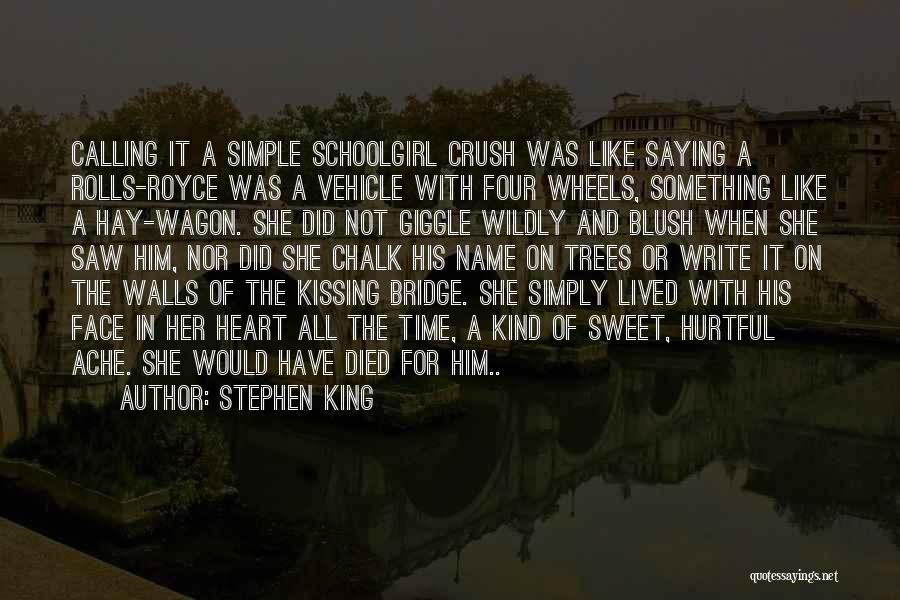 Stephen King Quotes: Calling It A Simple Schoolgirl Crush Was Like Saying A Rolls-royce Was A Vehicle With Four Wheels, Something Like A