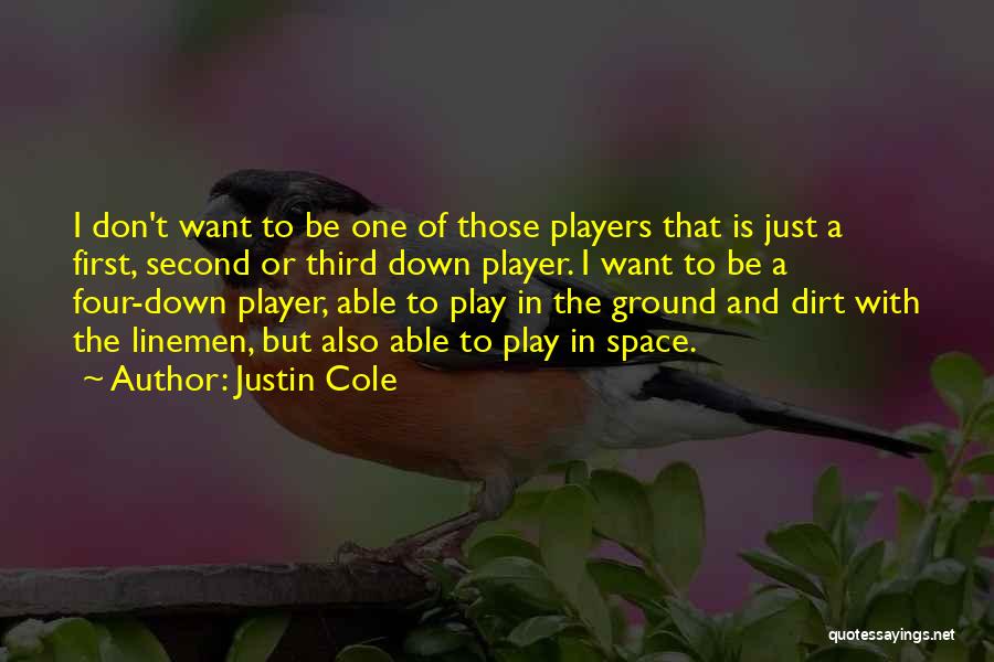 Justin Cole Quotes: I Don't Want To Be One Of Those Players That Is Just A First, Second Or Third Down Player. I