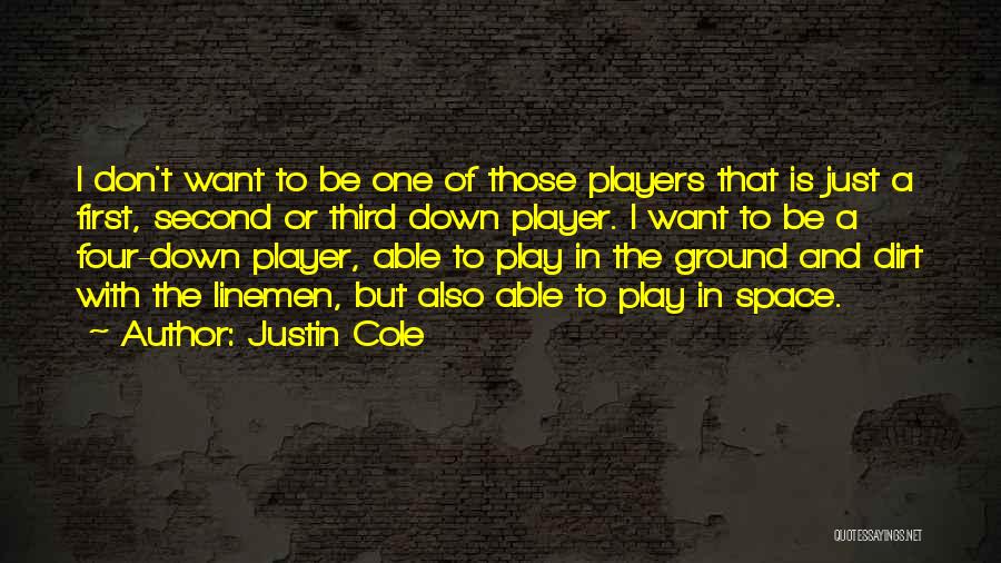 Justin Cole Quotes: I Don't Want To Be One Of Those Players That Is Just A First, Second Or Third Down Player. I