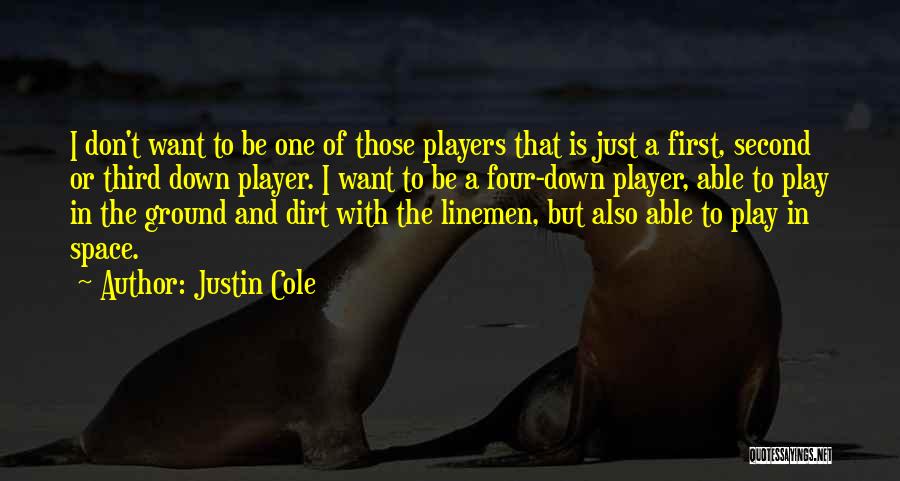 Justin Cole Quotes: I Don't Want To Be One Of Those Players That Is Just A First, Second Or Third Down Player. I