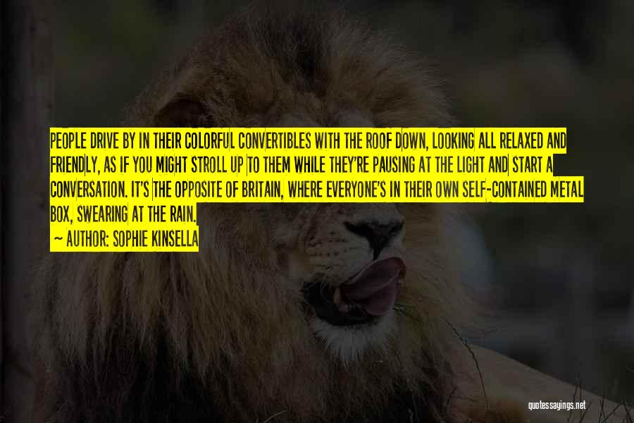 Sophie Kinsella Quotes: People Drive By In Their Colorful Convertibles With The Roof Down, Looking All Relaxed And Friendly, As If You Might