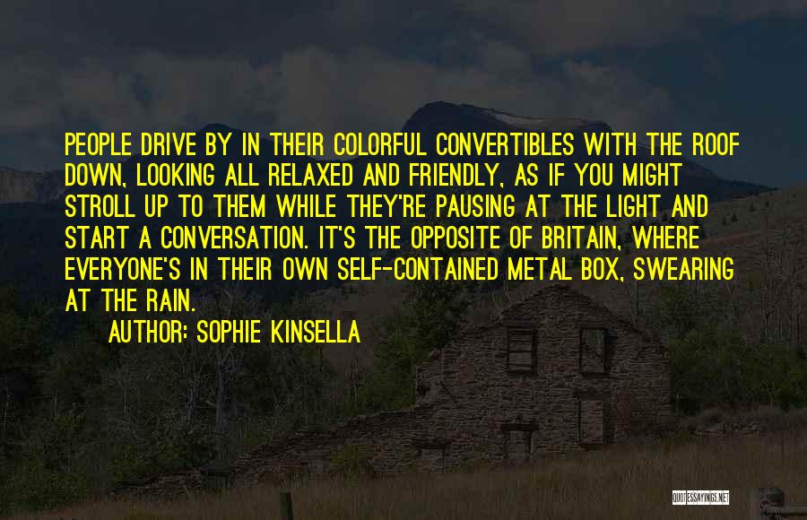 Sophie Kinsella Quotes: People Drive By In Their Colorful Convertibles With The Roof Down, Looking All Relaxed And Friendly, As If You Might