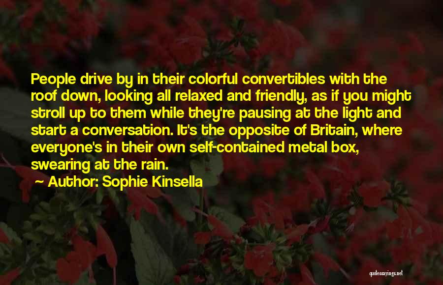 Sophie Kinsella Quotes: People Drive By In Their Colorful Convertibles With The Roof Down, Looking All Relaxed And Friendly, As If You Might