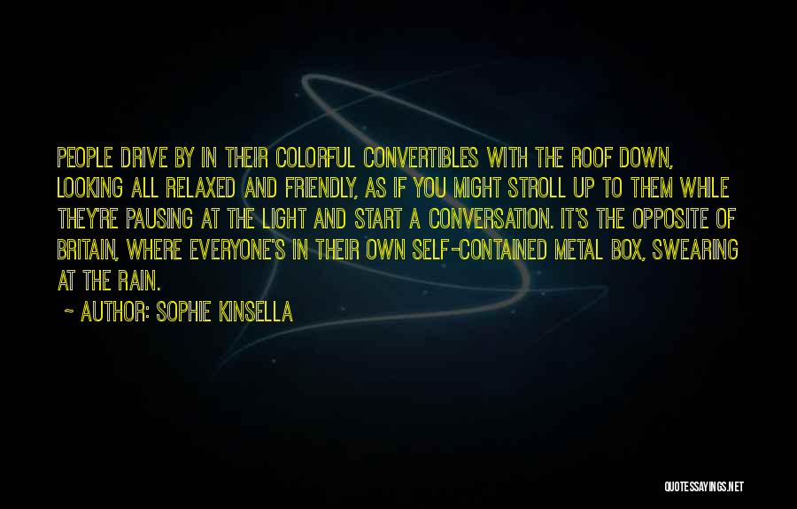 Sophie Kinsella Quotes: People Drive By In Their Colorful Convertibles With The Roof Down, Looking All Relaxed And Friendly, As If You Might