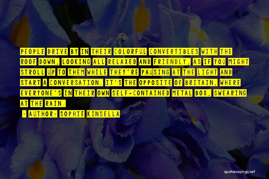 Sophie Kinsella Quotes: People Drive By In Their Colorful Convertibles With The Roof Down, Looking All Relaxed And Friendly, As If You Might