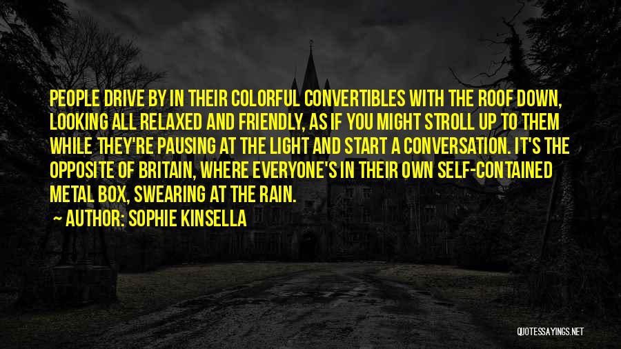 Sophie Kinsella Quotes: People Drive By In Their Colorful Convertibles With The Roof Down, Looking All Relaxed And Friendly, As If You Might