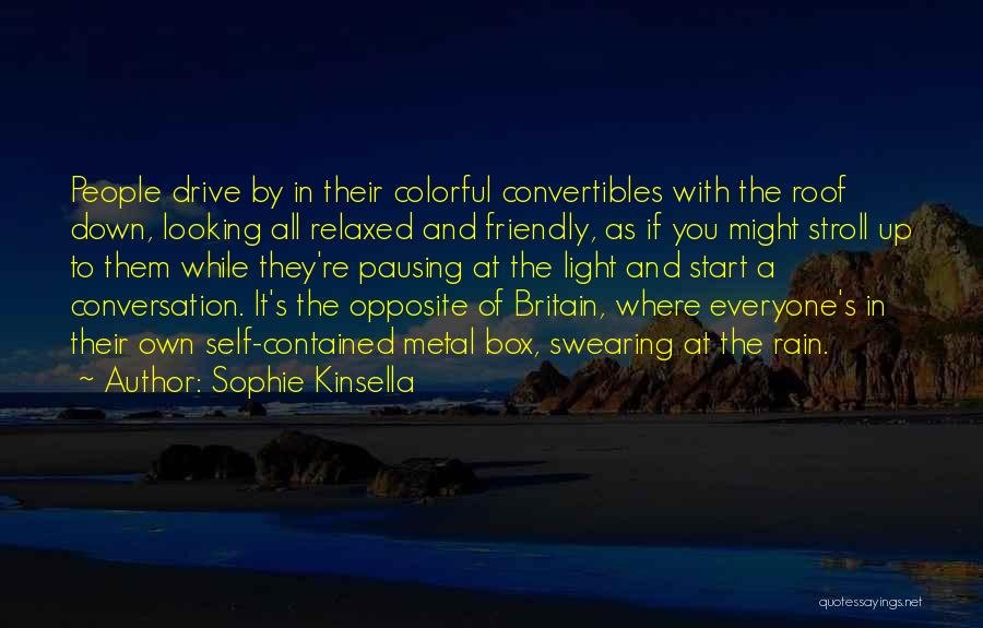 Sophie Kinsella Quotes: People Drive By In Their Colorful Convertibles With The Roof Down, Looking All Relaxed And Friendly, As If You Might
