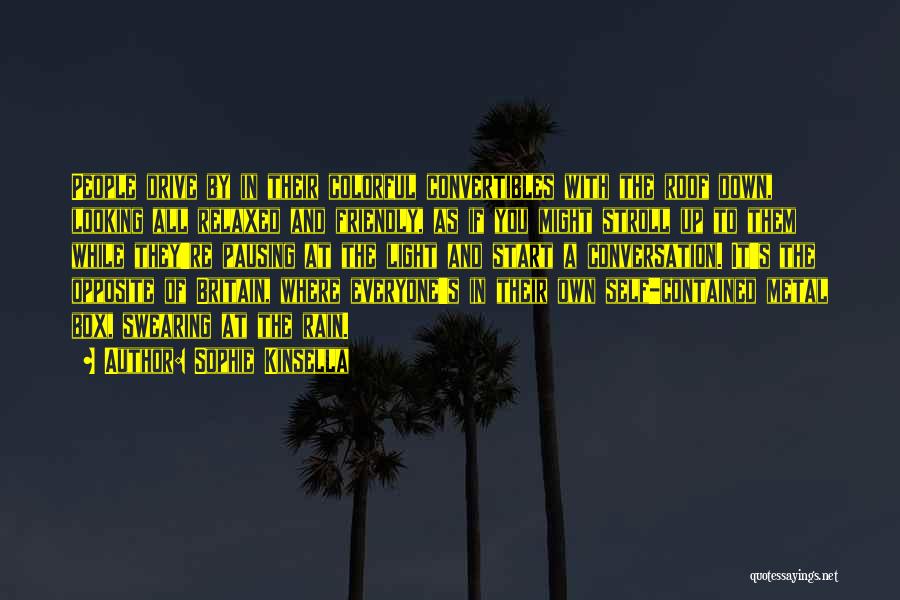 Sophie Kinsella Quotes: People Drive By In Their Colorful Convertibles With The Roof Down, Looking All Relaxed And Friendly, As If You Might