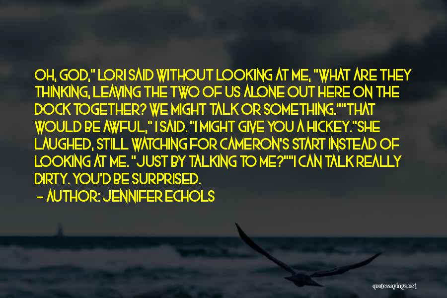 Jennifer Echols Quotes: Oh, God, Lori Said Without Looking At Me, What Are They Thinking, Leaving The Two Of Us Alone Out Here