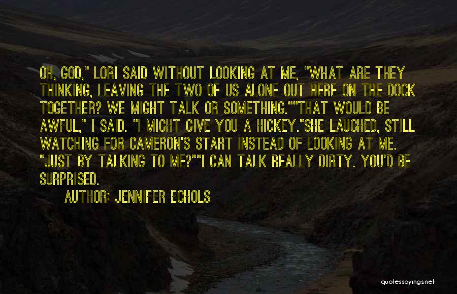 Jennifer Echols Quotes: Oh, God, Lori Said Without Looking At Me, What Are They Thinking, Leaving The Two Of Us Alone Out Here