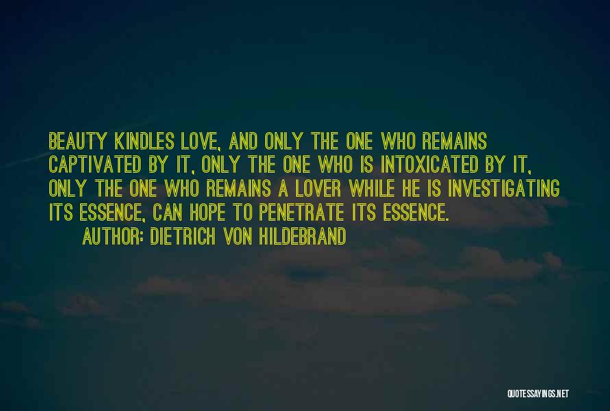 Dietrich Von Hildebrand Quotes: Beauty Kindles Love, And Only The One Who Remains Captivated By It, Only The One Who Is Intoxicated By It,