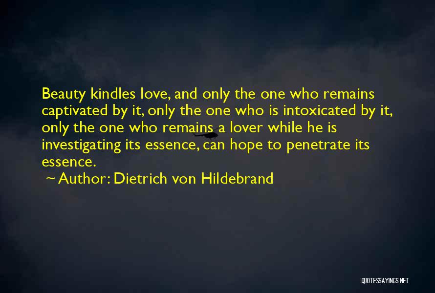 Dietrich Von Hildebrand Quotes: Beauty Kindles Love, And Only The One Who Remains Captivated By It, Only The One Who Is Intoxicated By It,