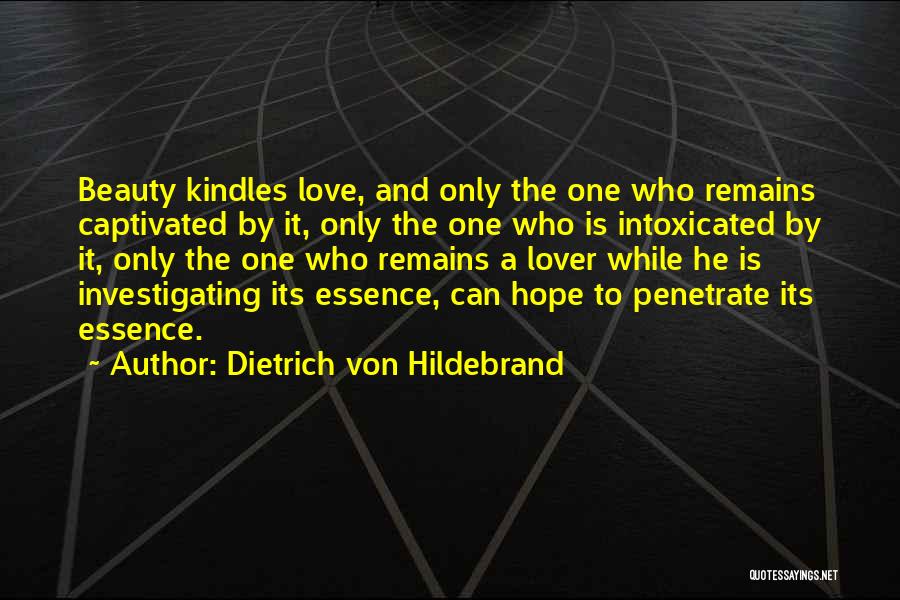 Dietrich Von Hildebrand Quotes: Beauty Kindles Love, And Only The One Who Remains Captivated By It, Only The One Who Is Intoxicated By It,