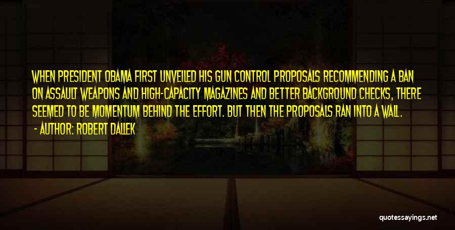 Robert Dallek Quotes: When President Obama First Unveiled His Gun Control Proposals Recommending A Ban On Assault Weapons And High-capacity Magazines And Better