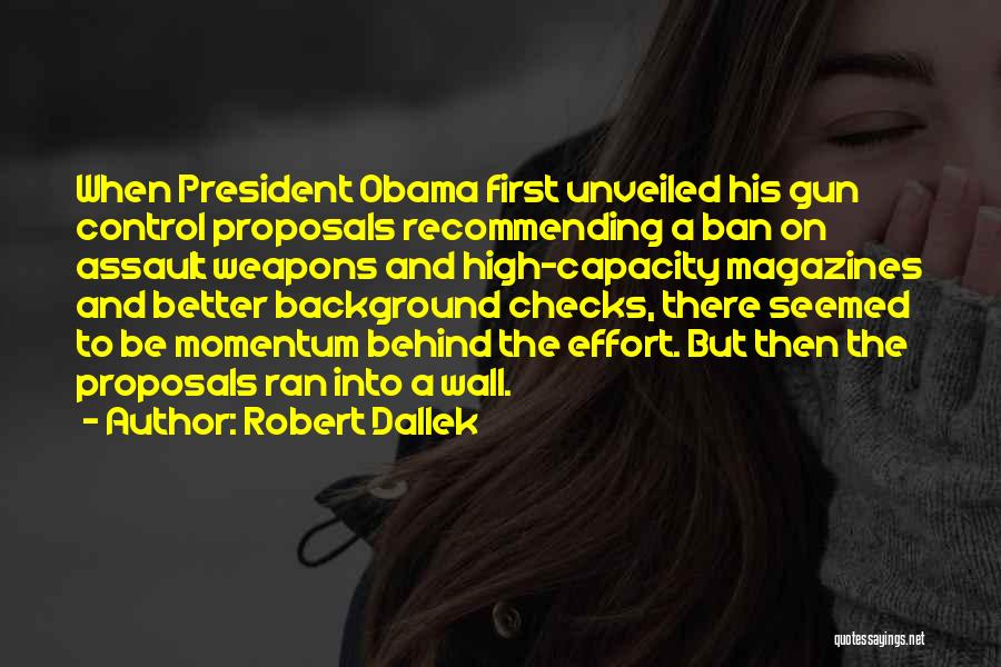 Robert Dallek Quotes: When President Obama First Unveiled His Gun Control Proposals Recommending A Ban On Assault Weapons And High-capacity Magazines And Better