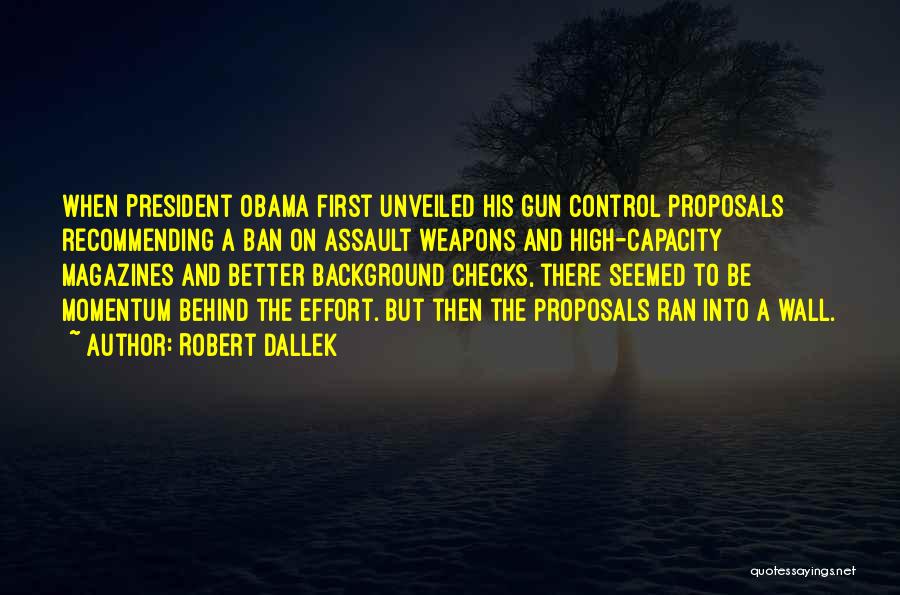 Robert Dallek Quotes: When President Obama First Unveiled His Gun Control Proposals Recommending A Ban On Assault Weapons And High-capacity Magazines And Better