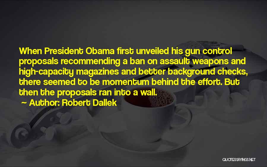 Robert Dallek Quotes: When President Obama First Unveiled His Gun Control Proposals Recommending A Ban On Assault Weapons And High-capacity Magazines And Better