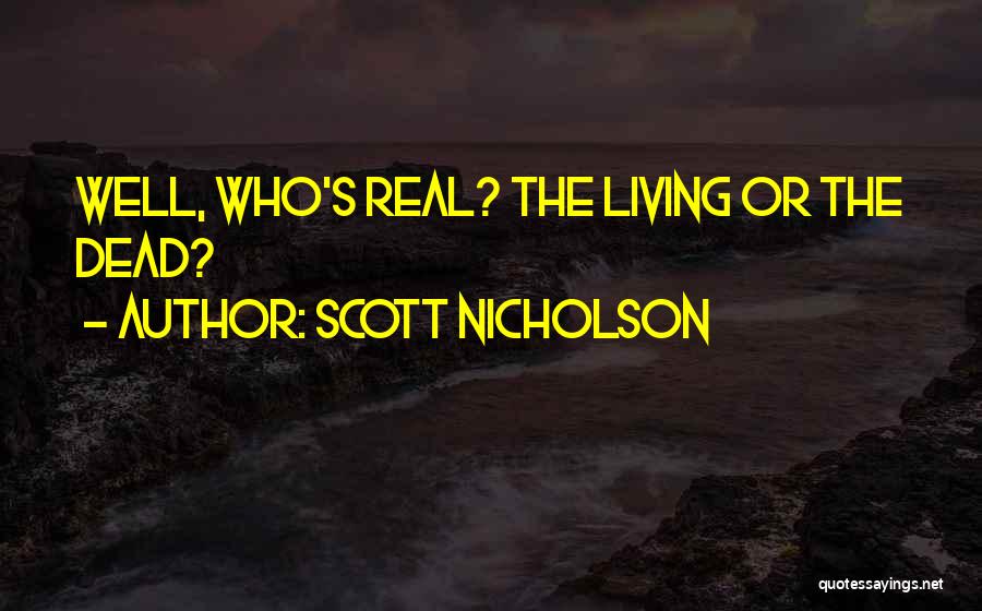 Scott Nicholson Quotes: Well, Who's Real? The Living Or The Dead?