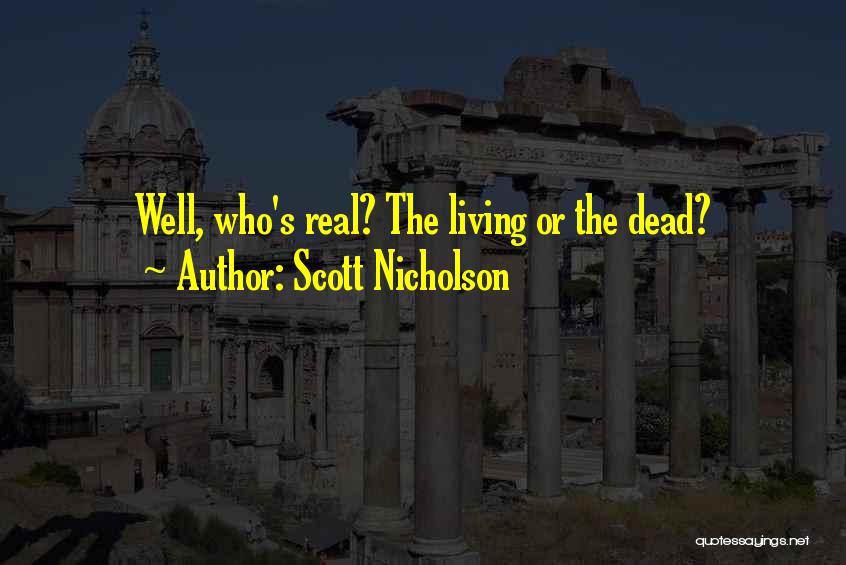 Scott Nicholson Quotes: Well, Who's Real? The Living Or The Dead?
