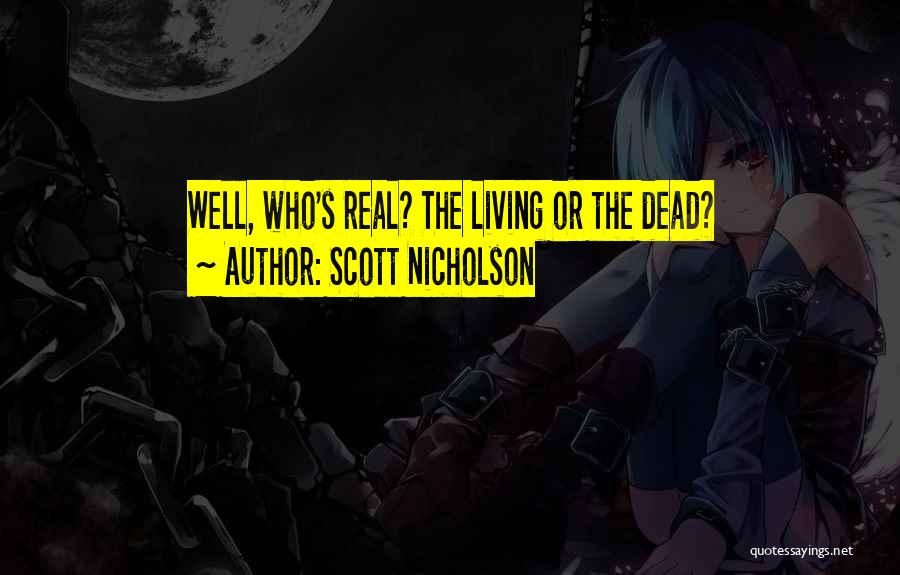 Scott Nicholson Quotes: Well, Who's Real? The Living Or The Dead?