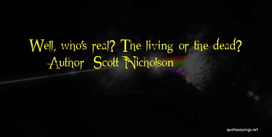 Scott Nicholson Quotes: Well, Who's Real? The Living Or The Dead?