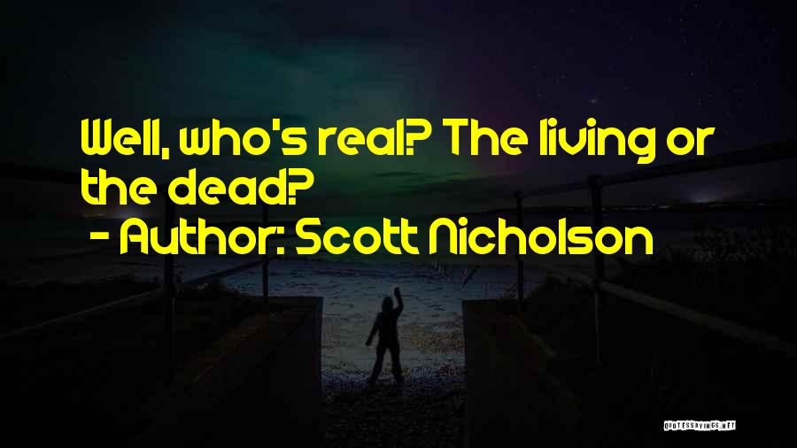 Scott Nicholson Quotes: Well, Who's Real? The Living Or The Dead?